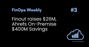 Finout raises $26M, Ahrefs On-Premise $400M Savings & More