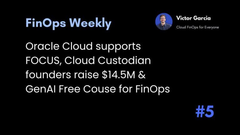 Oracle Cloud supports FOCUS, Cloud Custodian founders raise $14.5M, GenAI Free Couse for FinOps & More