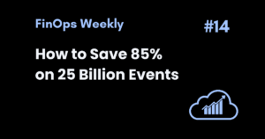 How to Save 85% on 25 Billion Events