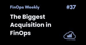 The Biggest Acquisition in FinOps