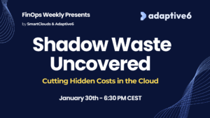 Shadow Waste Uncovered Webinar Adaptive6 Finops Weekly