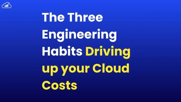 Three engineering habits driving up your cloud costs