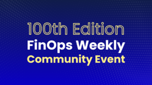 100 Editions Event 13 100 Edition FinOps Weekly Community Event